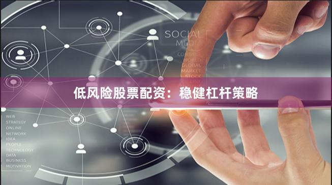 低风险股票配资：稳健杠杆策略