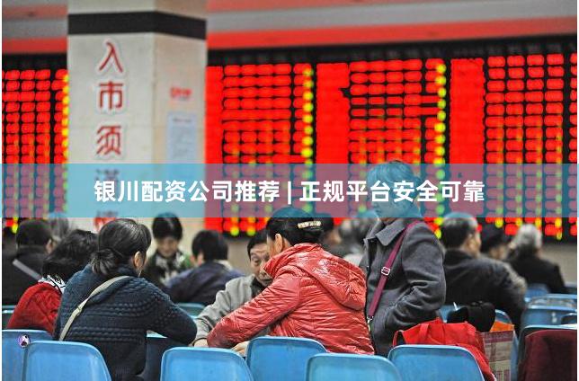 银川配资公司推荐 | 正规平台安全可靠
