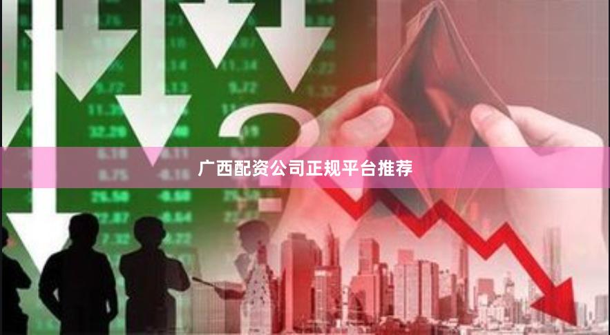 广西配资公司正规平台推荐