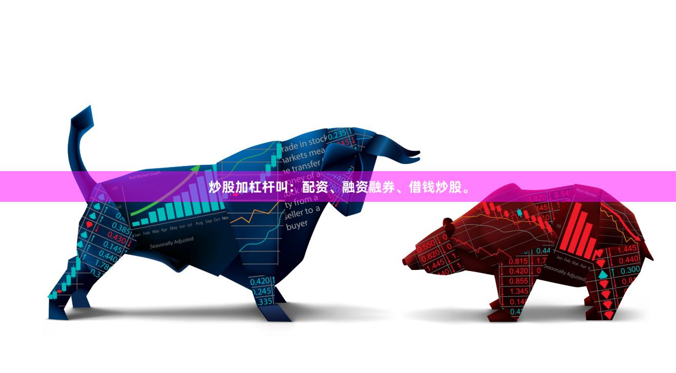 炒股加杠杆叫:配资、融资融券、借钱炒股。