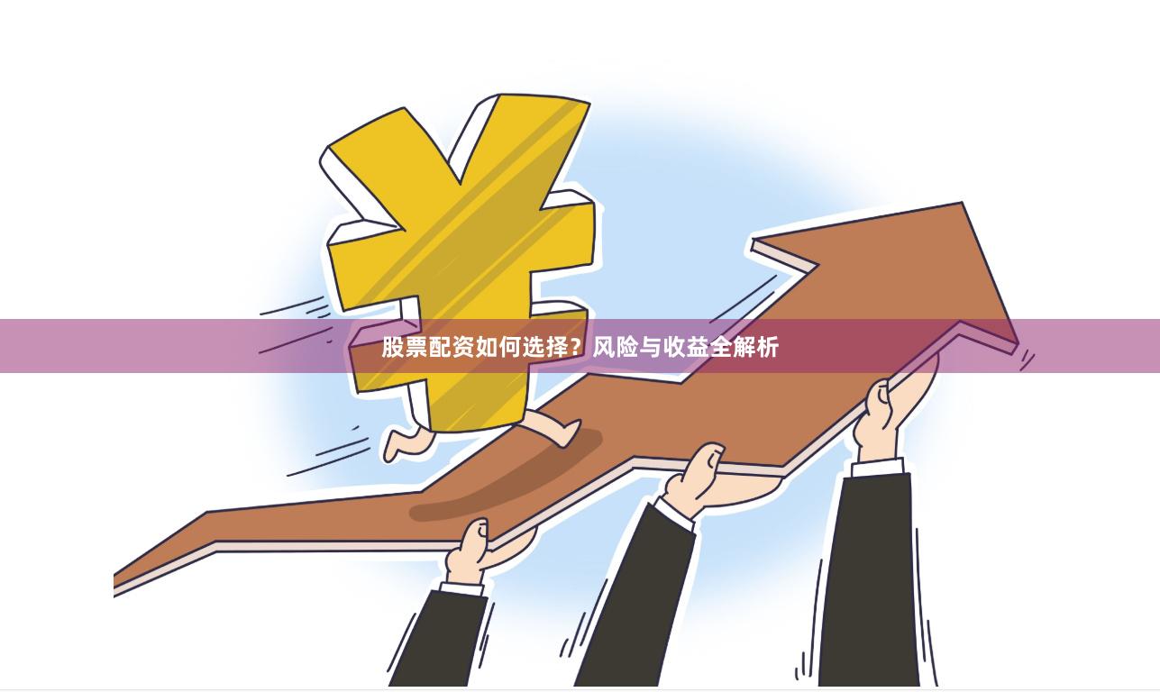 股票配资如何选择？风险与收益全解析