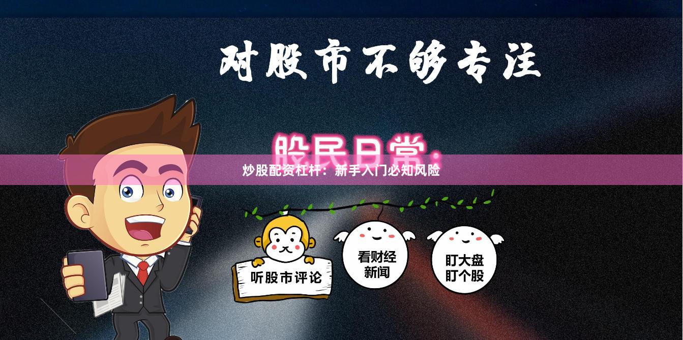 炒股配资杠杆：新手入门必知风险