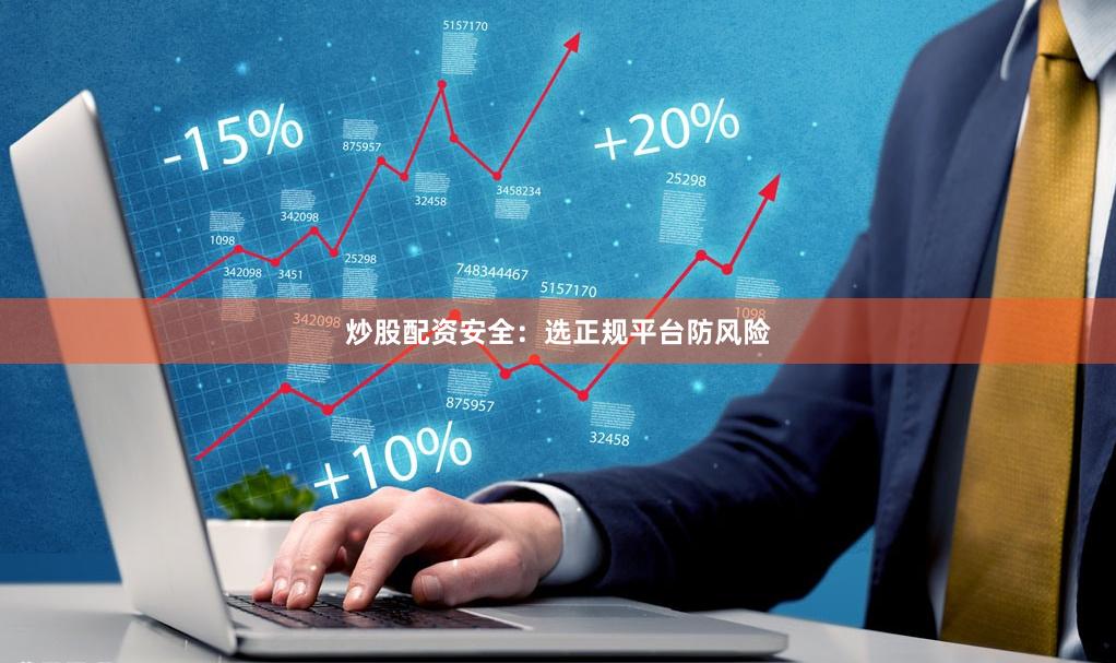炒股配资安全：选正规平台防风险