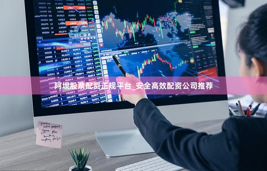 阿坝股票配资正规平台_安全高效配资公司推荐